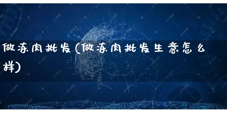 做冻肉批发(做冻肉批发生意怎么样)_https://www.rzcpcj.com_抖音快手_第1张