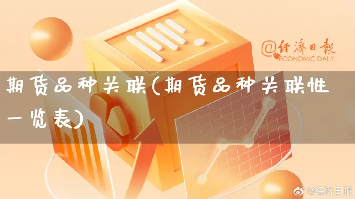 期货品种关联(期货品种关联性一览表)_淘宝运营_第1张_电商运营网 期货品种关联(期货品种关联性一览表)_https://www.rzcpcj.com_淘宝运营_第1张