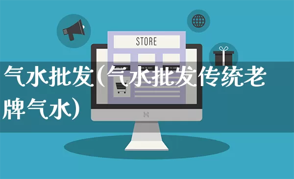气水批发(气水批发传统老牌气水)_https://www.rzcpcj.com_开网店_第1张