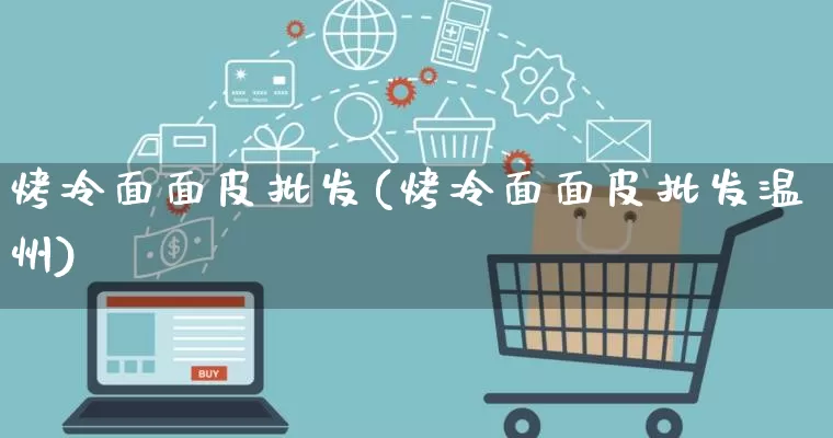 烤冷面面皮批发(烤冷面面皮批发温州)_https://www.rzcpcj.com_开网店_第1张