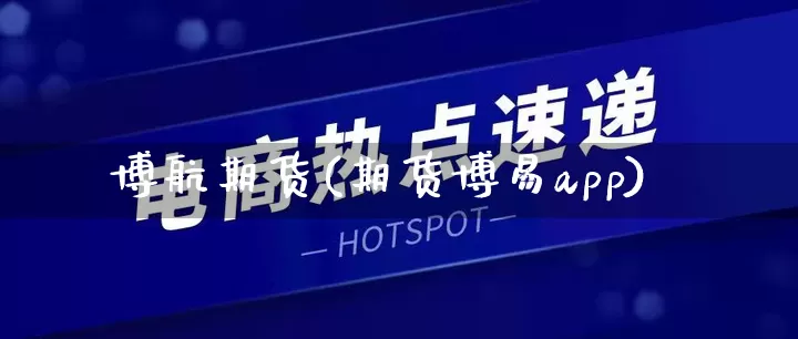 博航期货(期货博易app)_https://www.rzcpcj.com_天猫运营_第1张