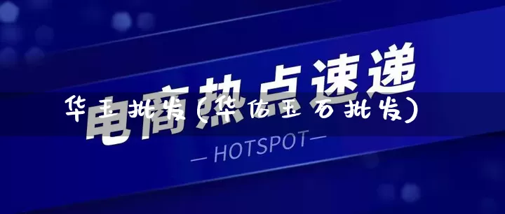 华玉批发(华佑玉石批发)_https://www.rzcpcj.com_开网店_第1张