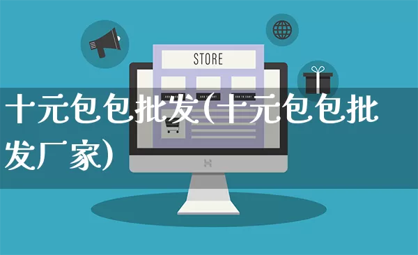 十元包包批发(十元包包批发厂家)_https://www.rzcpcj.com_抖音快手_第1张
