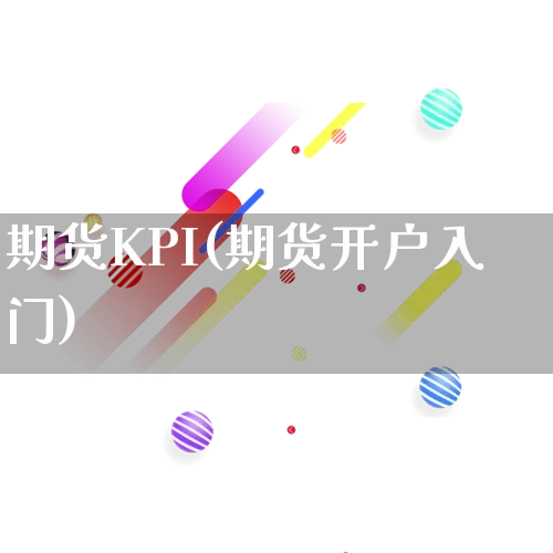 期货KPI(期货开户入门)_https://www.rzcpcj.com_代运营_第1张