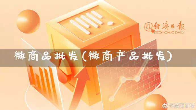 微商品批发(微商产品批发)_https://www.rzcpcj.com_天猫运营_第1张