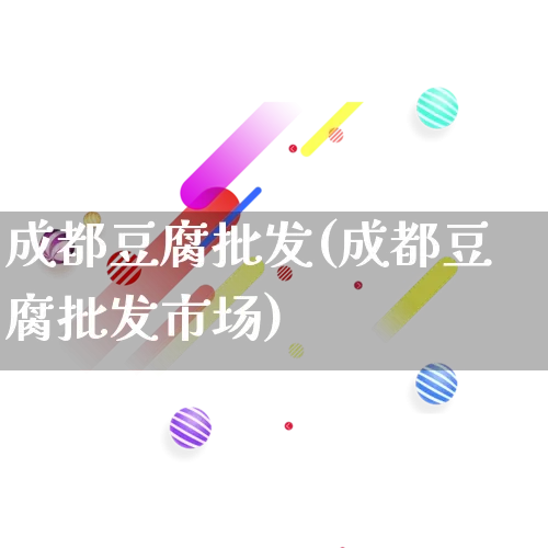 成都豆腐批发(成都豆腐批发市场)_https://www.rzcpcj.com_直通车_第1张