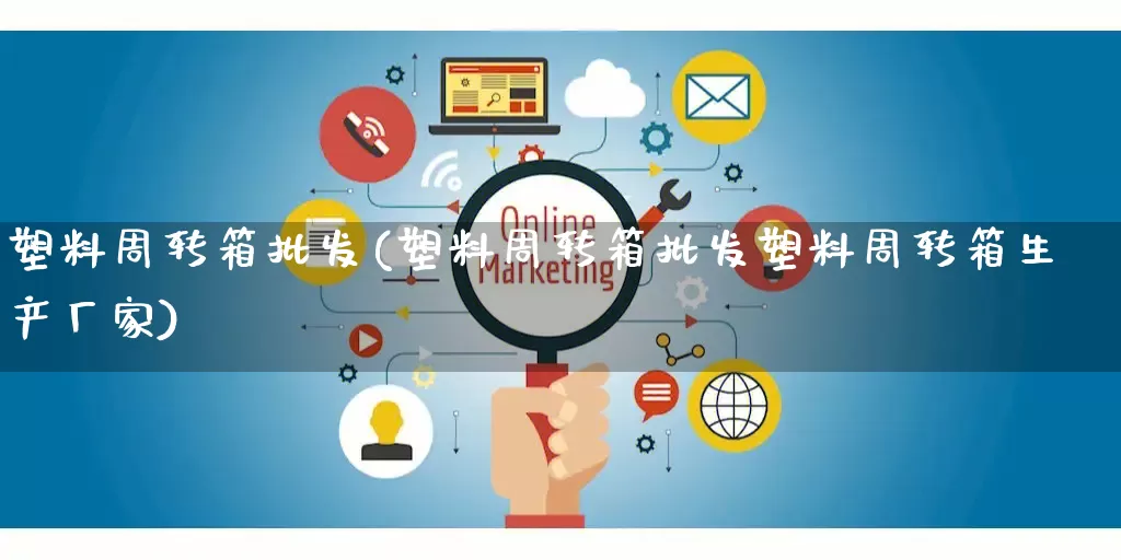 塑料周转箱批发(塑料周转箱批发塑料周转箱生产厂家)_https://www.rzcpcj.com_淘宝运营_第1张