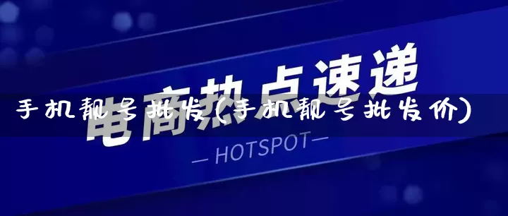 手机靓号批发(手机靓号批发价)_https://www.rzcpcj.com_代运营_第1张