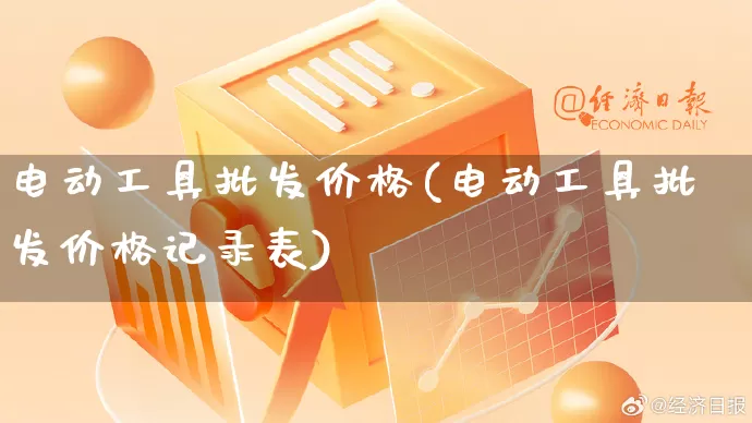 电动工具批发价格(电动工具批发价格记录表)_https://www.rzcpcj.com_直通车_第1张