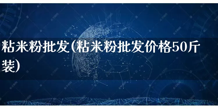 粘米粉批发(粘米粉批发价格50斤装)_https://www.rzcpcj.com_直通车_第1张