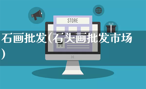 石画批发(石头画批发市场)_https://www.rzcpcj.com_天猫运营_第1张