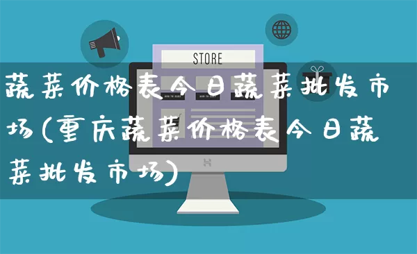 蔬菜价格表今日蔬菜批发市场(重庆蔬菜价格表今日蔬菜批发市场)_https://www.rzcpcj.com_开网店_第1张