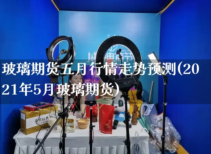 玻璃期货五月行情走势预测(2021年5月玻璃期货)_https://www.rzcpcj.com_直通车_第1张