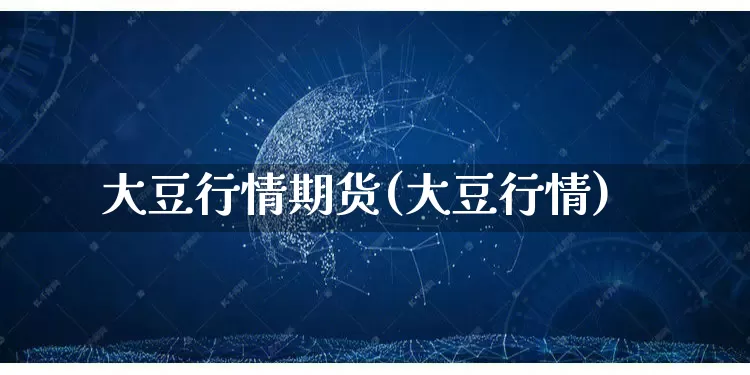 大豆行情期货(大豆行情)_https://www.rzcpcj.com_淘宝运营_第1张