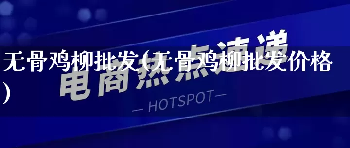 无骨鸡柳批发(无骨鸡柳批发价格)_https://www.rzcpcj.com_直通车_第1张