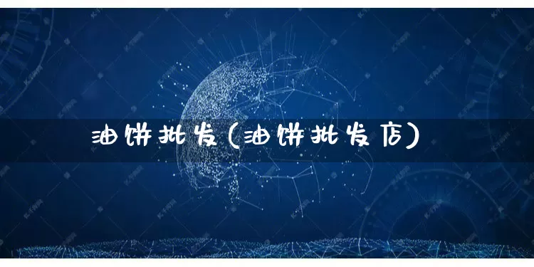 油饼批发(油饼批发店)_https://www.rzcpcj.com_抖音快手_第1张