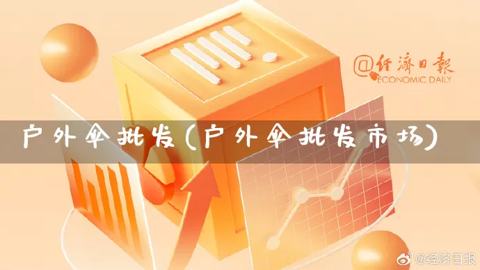 户外伞批发(户外伞批发市场)_https://www.rzcpcj.com_淘宝运营_第1张