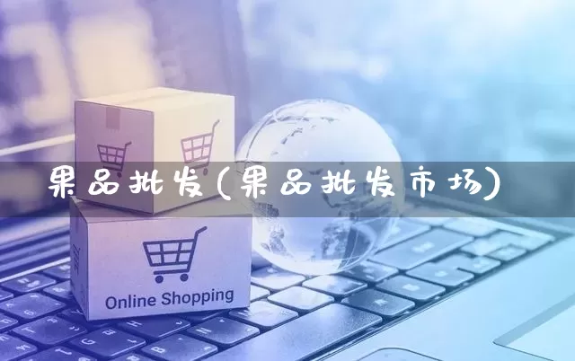 果品批发(果品批发市场)_https://www.rzcpcj.com_抖音快手_第1张