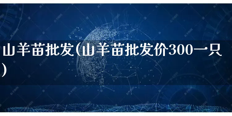 山羊苗批发(山羊苗批发价300一只)_https://www.rzcpcj.com_抖音快手_第1张
