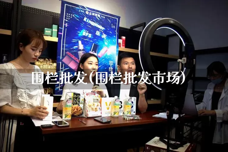 围栏批发(围栏批发市场)_https://www.rzcpcj.com_天猫运营_第1张