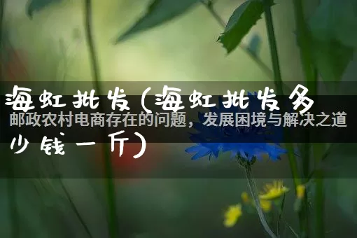 海虹批发(海虹批发多少钱一斤)_https://www.rzcpcj.com_抖音快手_第1张