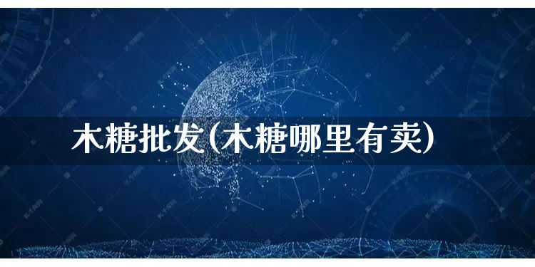 木糖批发(木糖哪里有卖)_https://www.rzcpcj.com_代运营_第1张