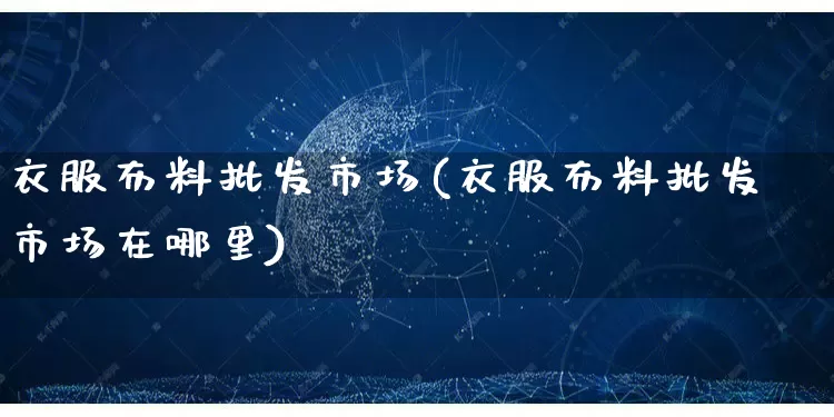 衣服布料批发市场(衣服布料批发市场在哪里)_https://www.rzcpcj.com_抖音快手_第1张
