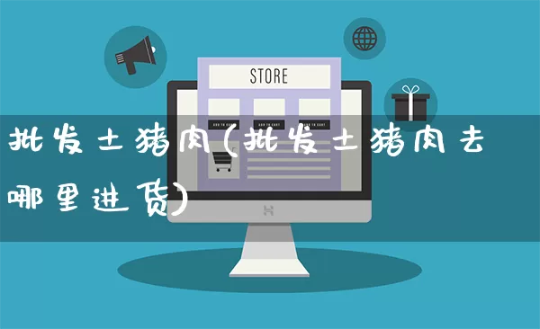 批发土猪肉(批发土猪肉去哪里进货)_https://www.rzcpcj.com_抖音快手_第1张