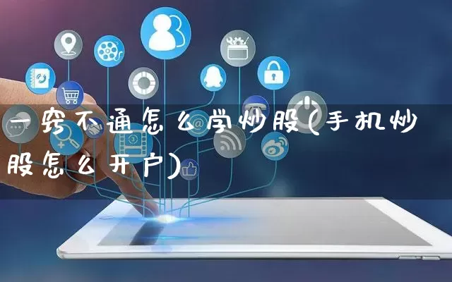 一窍不通怎么学炒股(手机炒股怎么开户)_https://www.rzcpcj.com_代运营_第1张