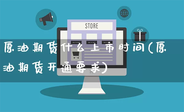 原油期货什么上市时间(原油期货开通要求)_https://www.rzcpcj.com_天猫运营_第1张