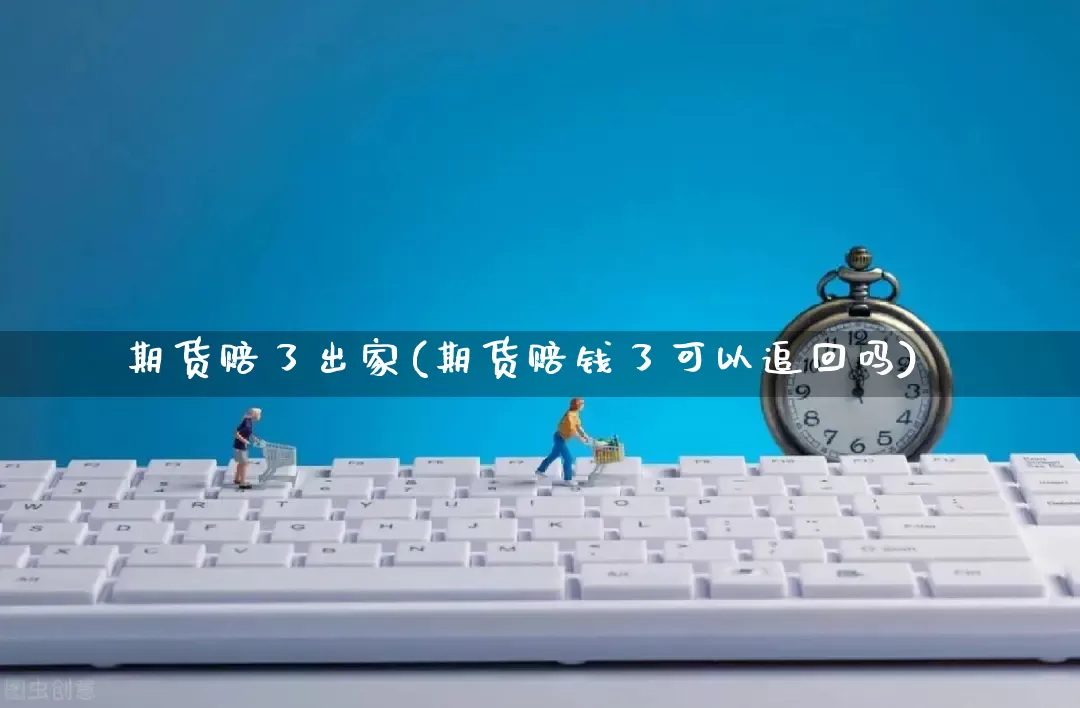 期货赔了出家(期货赔钱了可以追回吗)_https://www.rzcpcj.com_直通车_第1张