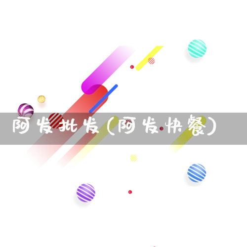 阿发批发(阿发快餐)_https://www.rzcpcj.com_直通车_第1张