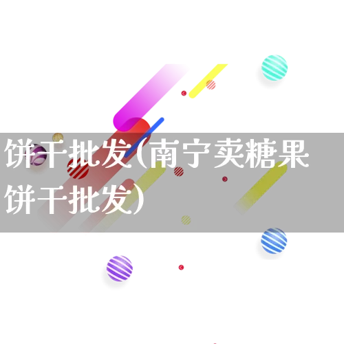 饼干批发(南宁卖糖果饼干批发)_https://www.rzcpcj.com_天猫运营_第1张