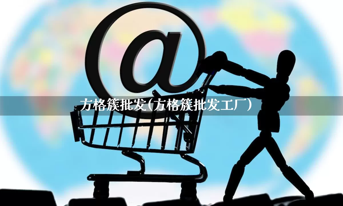 方格簇批发(方格簇批发工厂)_https://www.rzcpcj.com_开网店_第1张
