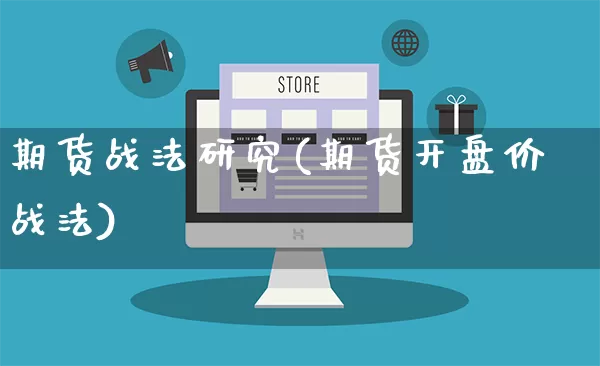 期货战法研究(期货开盘价战法)_https://www.rzcpcj.com_代运营_第1张