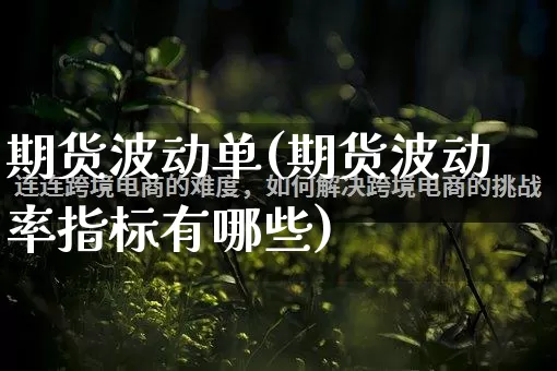 期货波动单(期货波动率指标有哪些)_https://www.rzcpcj.com_淘宝运营_第1张