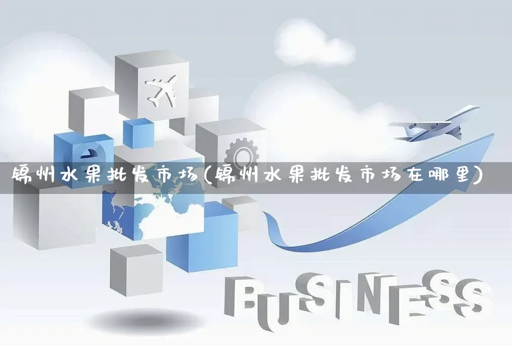 锦州水果批发市场(锦州水果批发市场在哪里)_https://www.rzcpcj.com_抖音快手_第1张