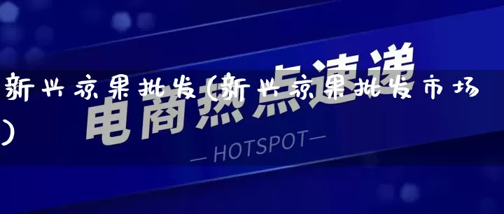 新兴凉果批发(新兴凉果批发市场)_https://www.rzcpcj.com_直通车_第1张