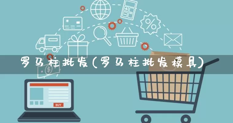 罗马柱批发(罗马柱批发模具)_https://www.rzcpcj.com_淘宝运营_第1张