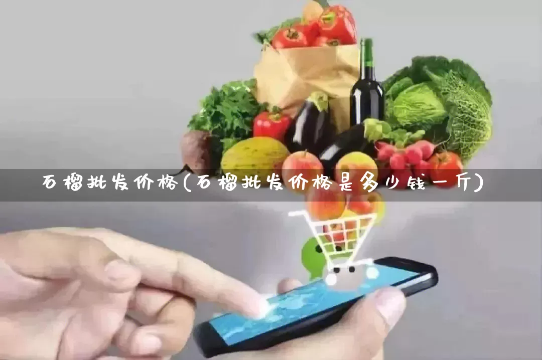 石榴批发价格(石榴批发价格是多少钱一斤)_https://www.rzcpcj.com_淘宝运营_第1张