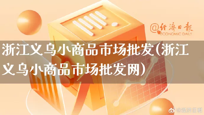 浙江义乌小商品市场批发(浙江义乌小商品市场批发网)_https://www.rzcpcj.com_直通车_第1张