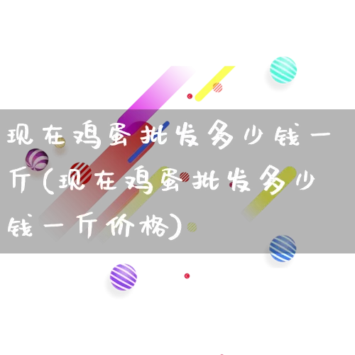现在鸡蛋批发多少钱一斤(现在鸡蛋批发多少钱一斤价格)_https://www.rzcpcj.com_淘宝运营_第1张