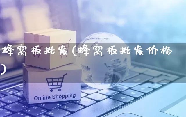 蜂窝板批发(蜂窝板批发价格)_https://www.rzcpcj.com_直通车_第1张