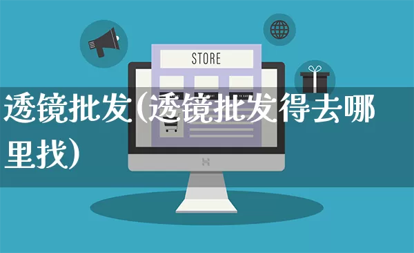 透镜批发(透镜批发得去哪里找)_https://www.rzcpcj.com_代运营_第1张