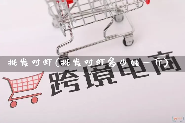 批发对虾(批发对虾多少钱一斤)_https://www.rzcpcj.com_天猫运营_第1张