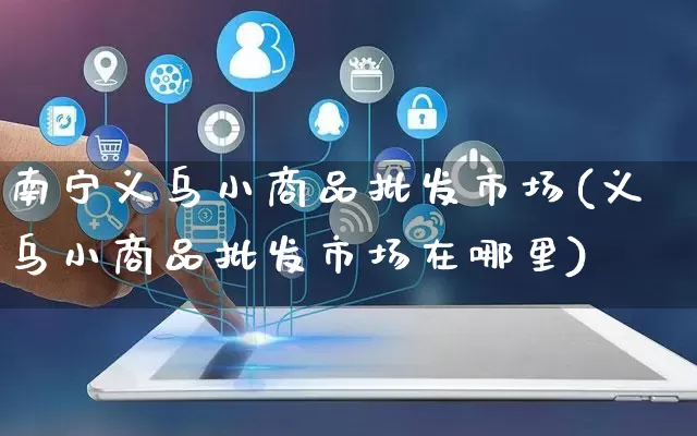 南宁义乌小商品批发市场(义乌小商品批发市场在哪里)_https://www.rzcpcj.com_抖音快手_第1张