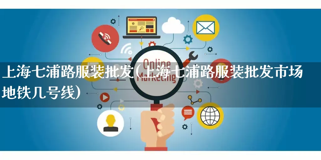 上海七浦路服装批发(上海七浦路服装批发市场地铁几号线)_https://www.rzcpcj.com_直通车_第1张