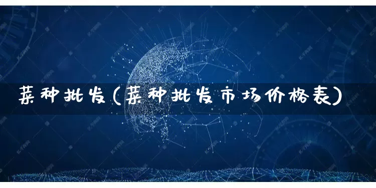 菜种批发(菜种批发市场价格表)_https://www.rzcpcj.com_直通车_第1张