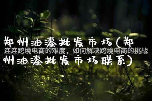 郑州油漆批发市场(郑州油漆批发市场联系)_https://www.rzcpcj.com_抖音快手_第1张
