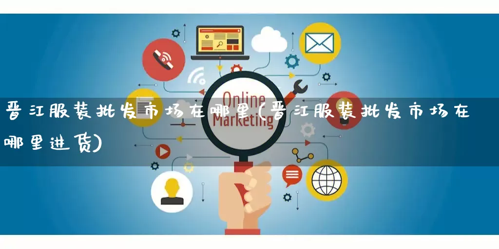 晋江服装批发市场在哪里(晋江服装批发市场在哪里进货)_https://www.rzcpcj.com_直通车_第1张